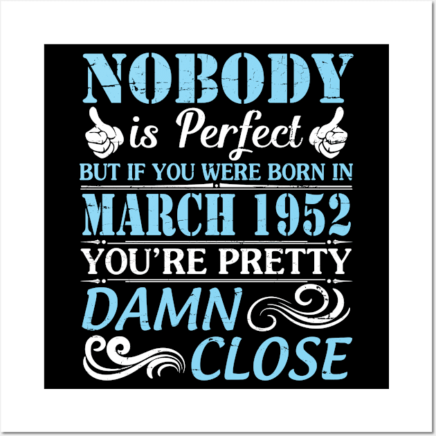 Nobody Is Perfect But If You Were Born In March 1952 You're Pretty Damn Close Wall Art by bakhanh123